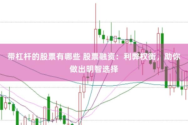 带杠杆的股票有哪些 股票融资：利弊权衡，助你做出明智选择
