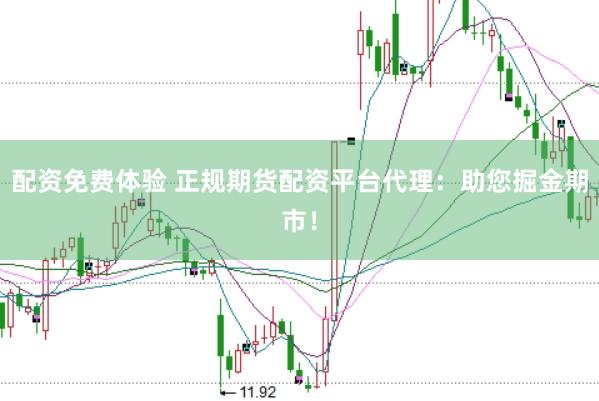 配资免费体验 正规期货配资平台代理：助您掘金期市！