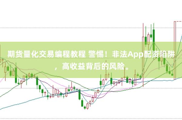 期货量化交易编程教程 警惕！非法App配资陷阱，高收益背后的风险。