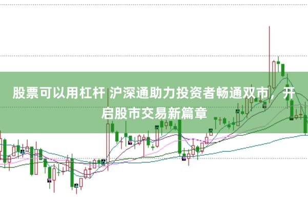 股票可以用杠杆 沪深通助力投资者畅通双市，开启股市交易新篇章