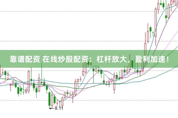 靠谱配资 在线炒股配资：杠杆放大，盈利加速！