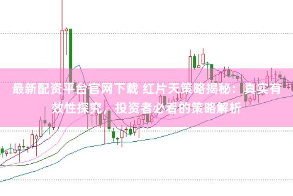 最新配资平台官网下载 红片天策略揭秘:真实有效性探究,投资者必看的策略解析