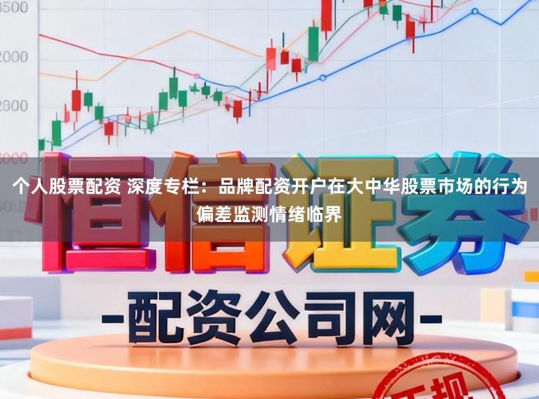 个人股票配资 深度专栏:品牌配资开户在大中华股票市场的行为偏差监测情绪临界
