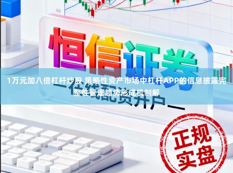 1万元加八倍杠杆炒股 策略性资产市场中杠杆APP的信息披露完整性管理趋势形成机制解