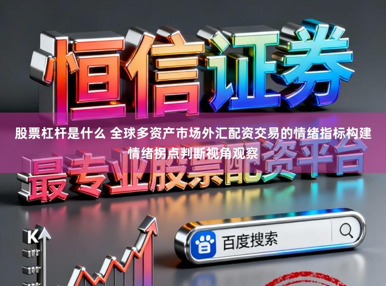 股票杠杆是什么 全球多资产市场外汇配资交易的情绪指标构建情绪拐点判断视角观察