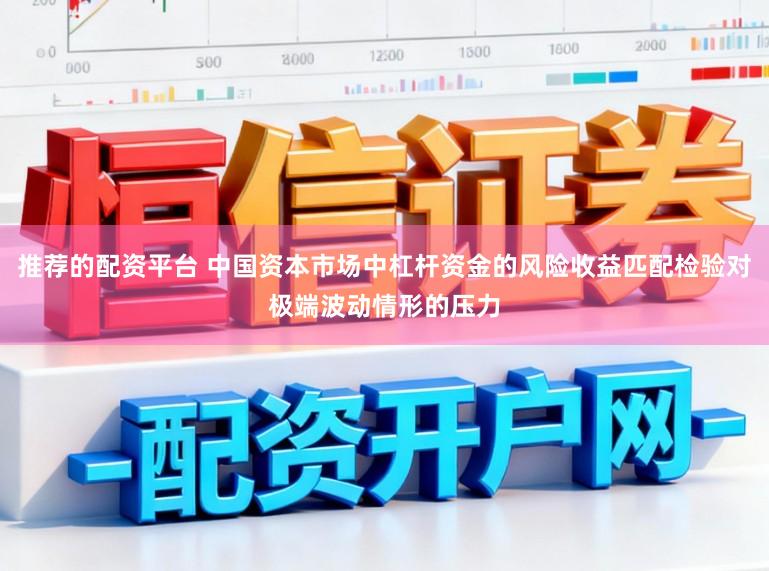推荐的配资平台 中国资本市场中杠杆资金的风险收益匹配检验对极端波动情形的压力