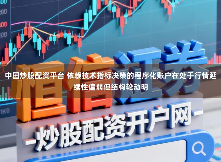 中国炒股配资平台 依赖技术指标决策的程序化账户在处于行情延续性偏弱但结构轮动明
