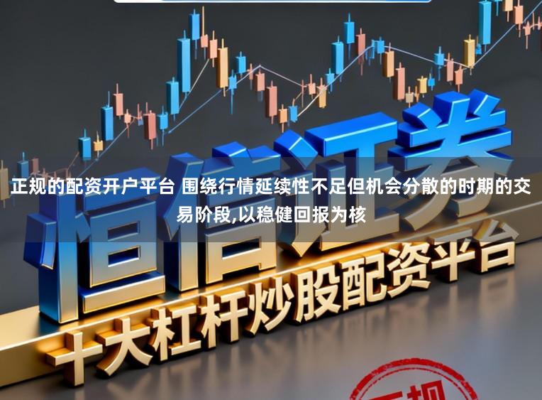 正规的配资开户平台 围绕行情延续性不足但机会分散的时期的交易阶段，以稳健回报为核
