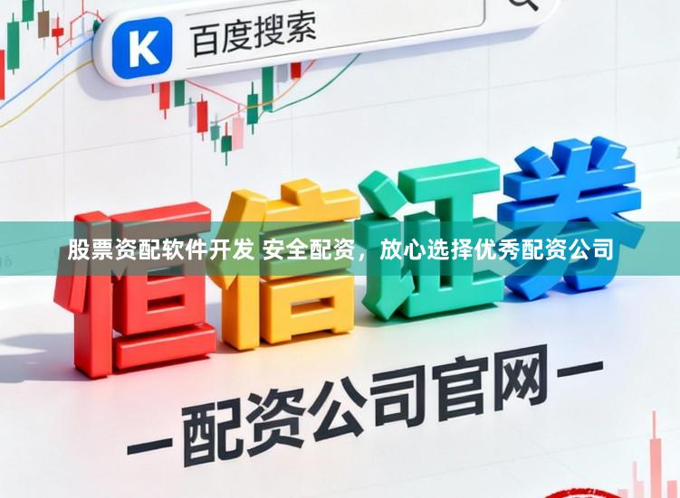 股票资配软件开发 安全配资，放心选择优秀配资公司