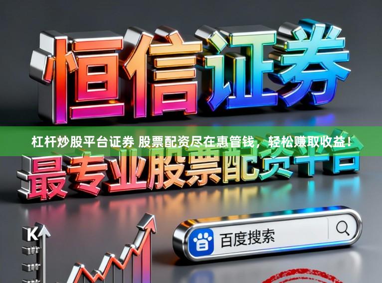 杠杆炒股平台证券 股票配资尽在惠管钱，轻松赚取收益！