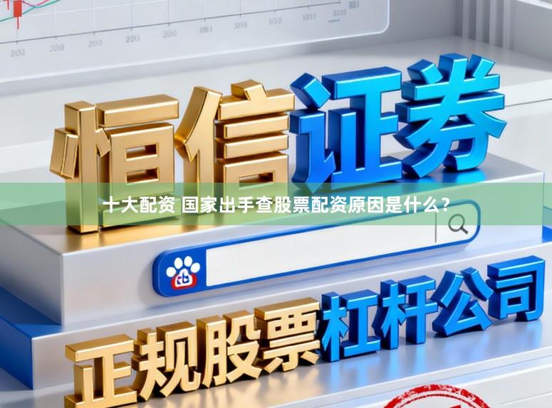 十大配资 国家出手查股票配资原因是什么？