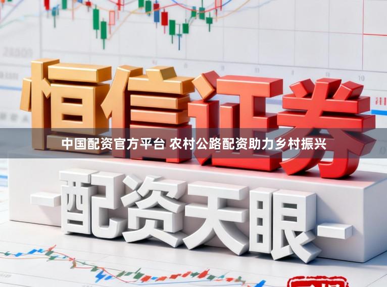 中国配资官方平台 农村公路配资助力乡村振兴
