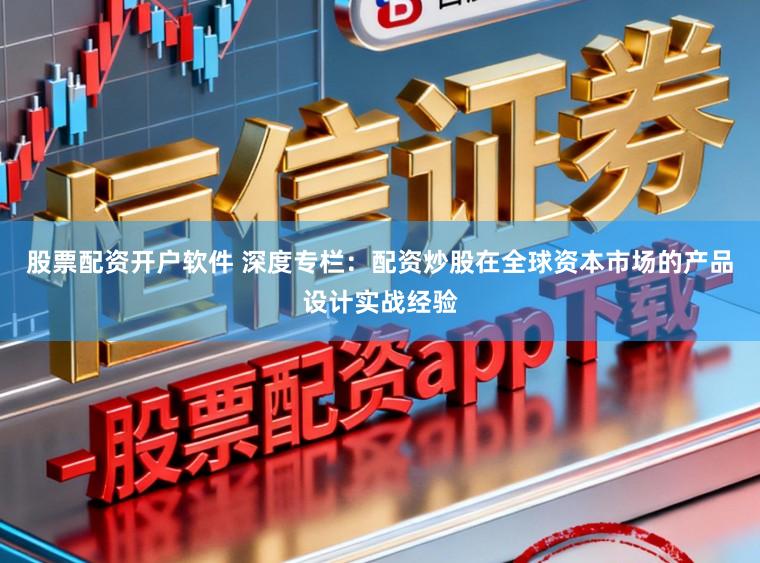 股票配资开户软件 深度专栏：配资炒股在全球资本市场的产品设计实战经验
