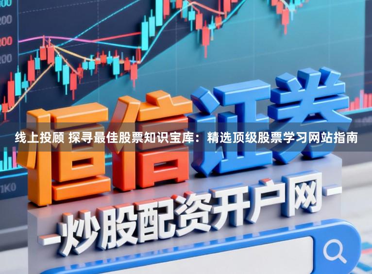 线上投顾 探寻最佳股票知识宝库：精选顶级股票学习网站指南