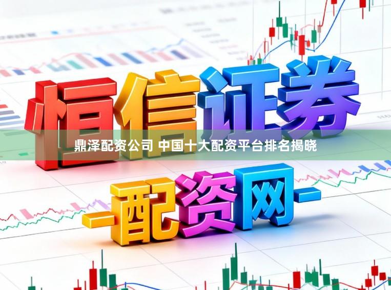 鼎泽配资公司 中国十大配资平台排名揭晓