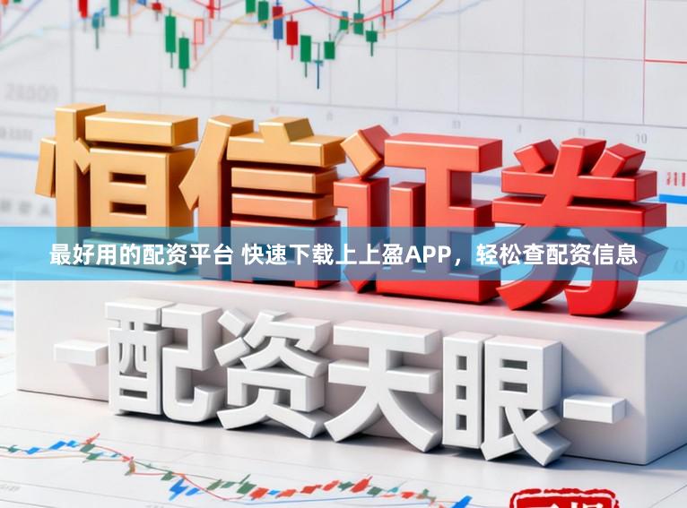 最好用的配资平台 快速下载上上盈APP，轻松查配资信息