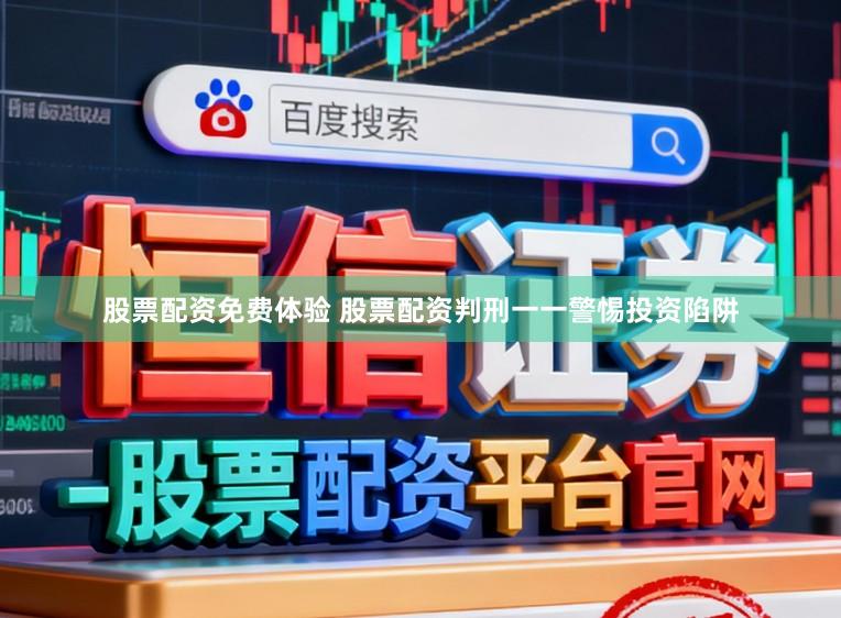 股票配资免费体验 股票配资判刑一一警惕投资陷阱