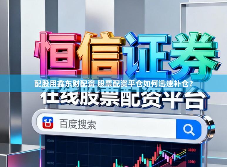 配股用鑫东财配资 股票配资平仓如何迅速补仓？