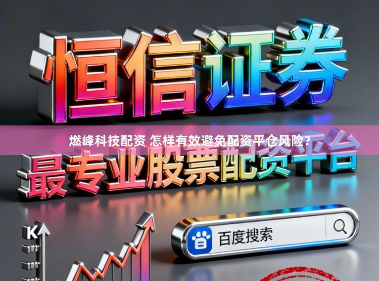 燃峰科技配资 怎样有效避免配资平仓风险？