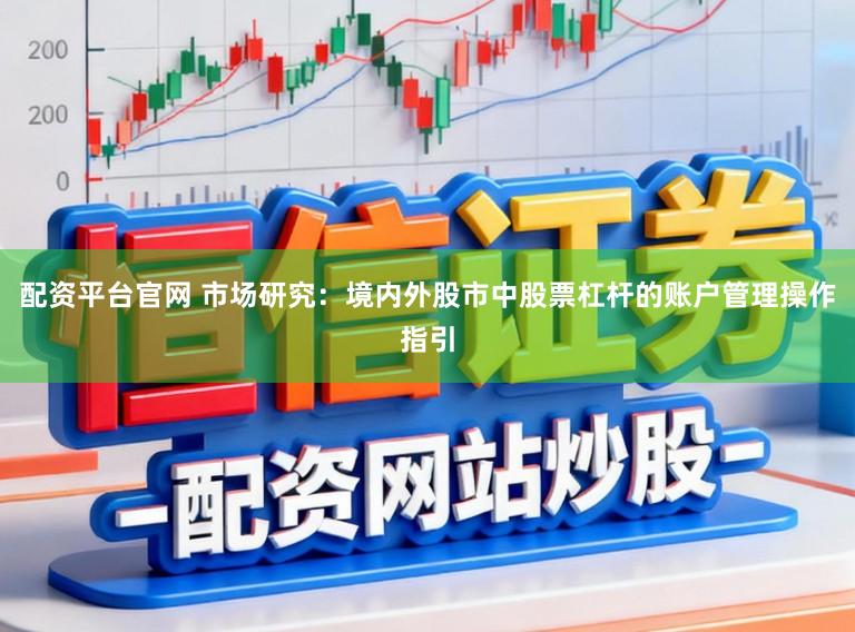 配资平台官网 市场研究：境内外股市中股票杠杆的账户管理操作指引