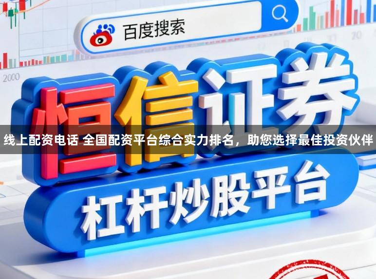线上配资电话 全国配资平台综合实力排名，助您选择最佳投资伙伴